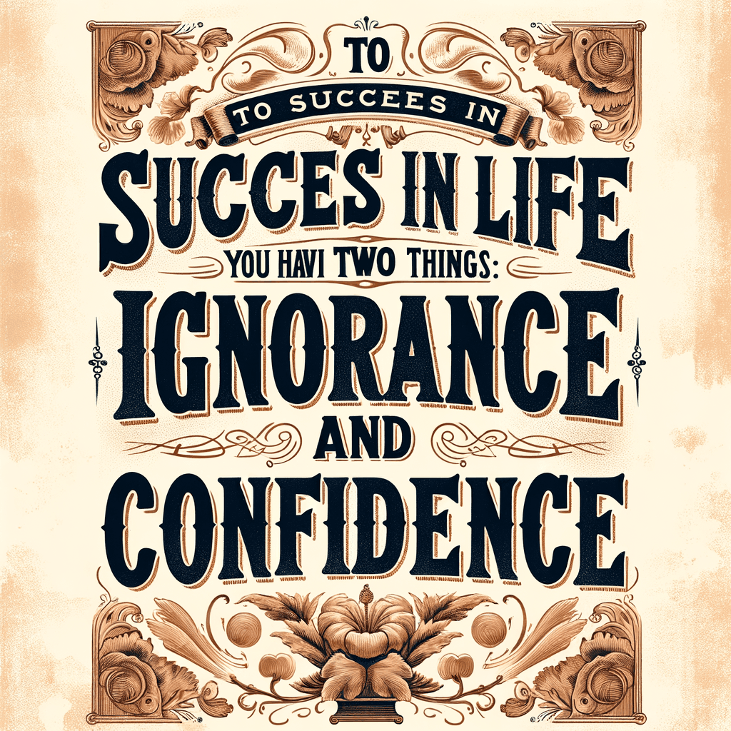 To succeed in life, you need two things: ignorance and confidence. — Mark Twain, United States.
