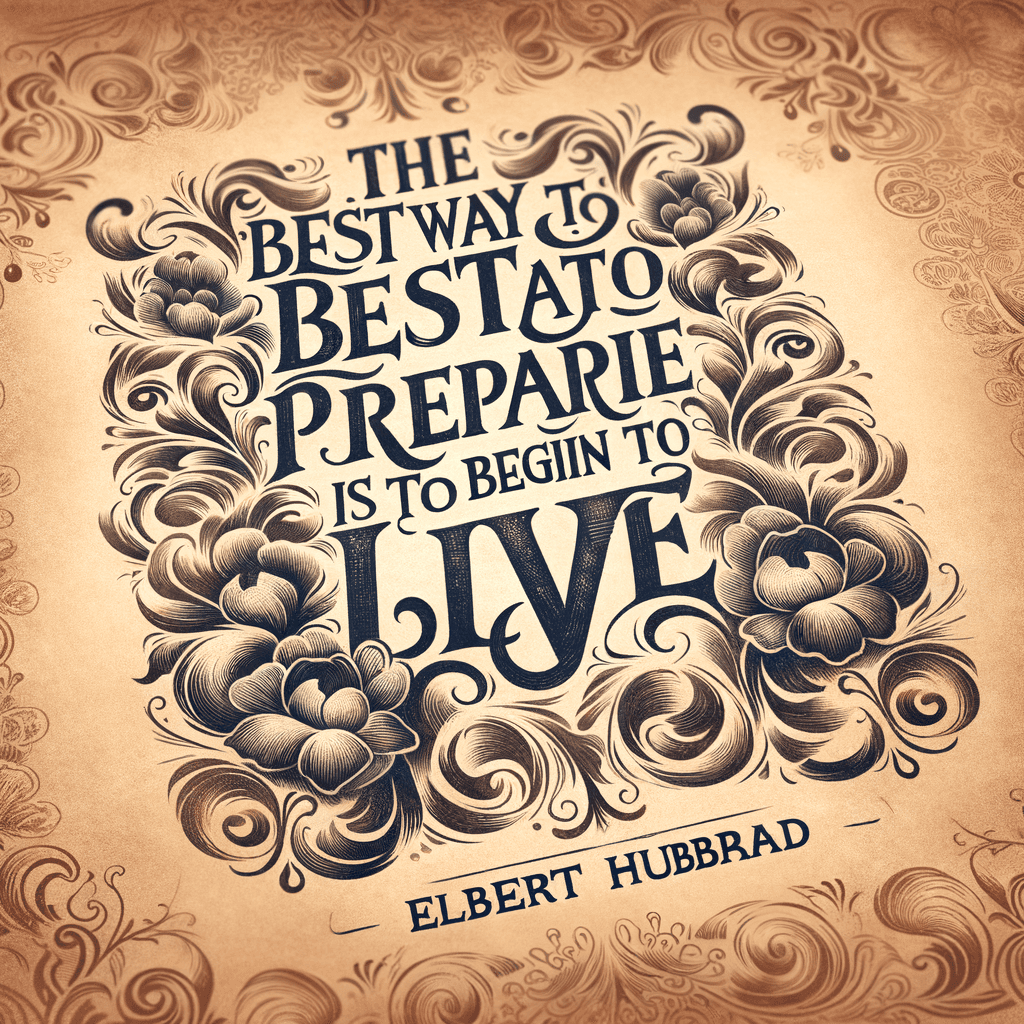 La mejor manera de prepararse para la vida es comenzar a vivir. — Elbert Hubbard