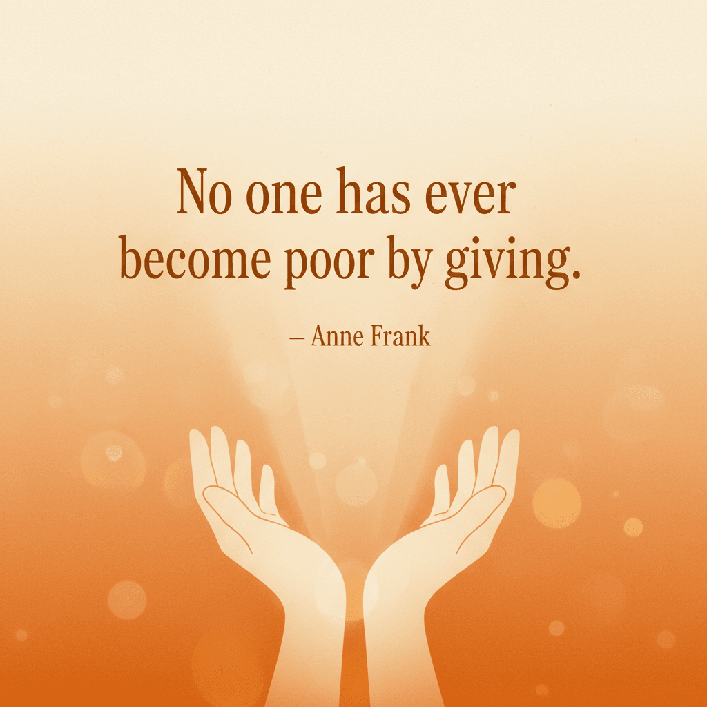 No one has ever become poor by giving. — Anne Frank