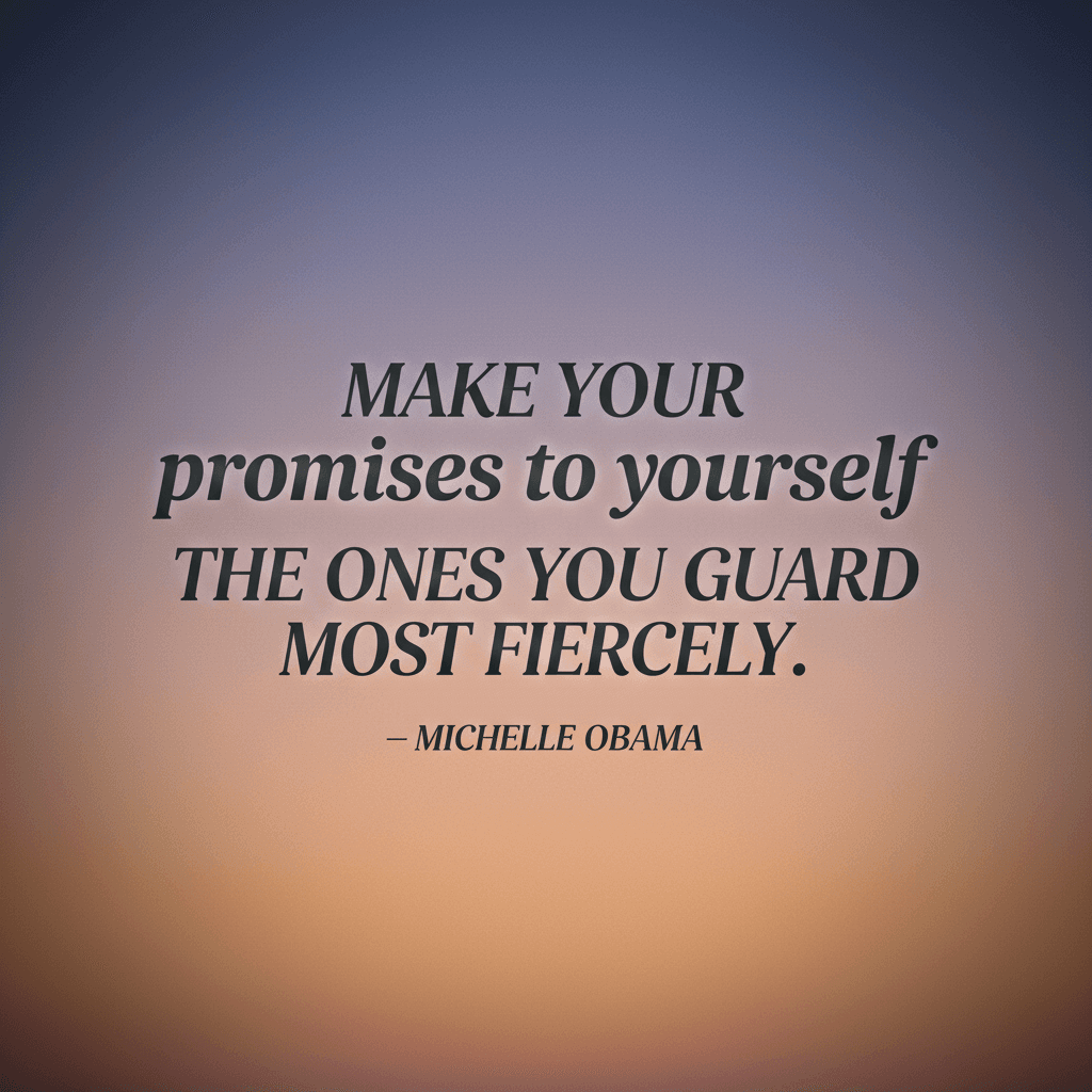 Make your promises to yourself the ones you guard most fiercely. — Michelle Obama