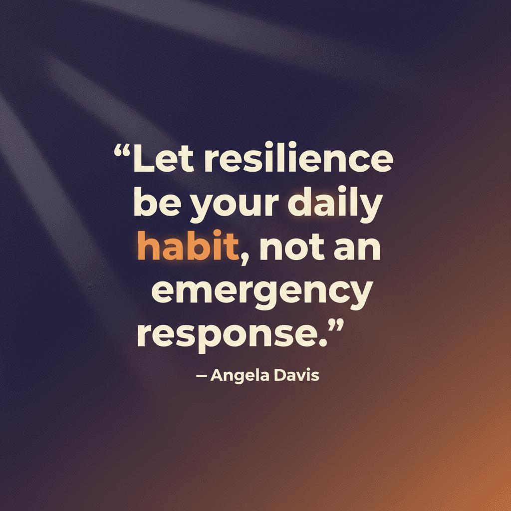 Let resilience be your daily habit, not an emergency response. — Angela Davis