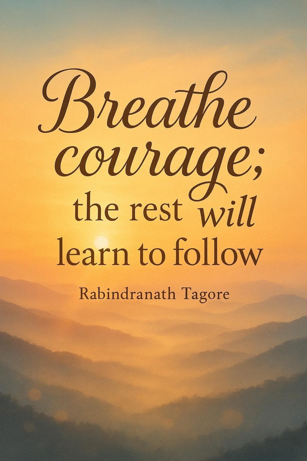 Breathe courage; the rest will learn to follow — Rabindranath Tagore